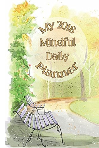 My Daily Mindful Planner Volume 2 2018 the the Best Ways to Plan - Organize - Reflect - Be Mindful