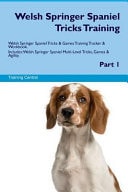 Welsh Springer Spaniel Tricks Training: Welsh Springer Spaniel Tricks & Games Training Tracker & Workbook. Includes Welsh Springer Spaniel Multi-Level Tricks, Games & Agility. Part 1