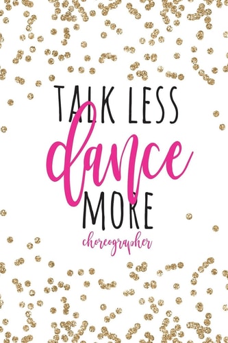 Talk Less Dance More Choreographer Choreographer Gifts, Choreography Notebook, Choreography Journal, Choreographer Journal, Dance Notebook, 6x9 College Ruled