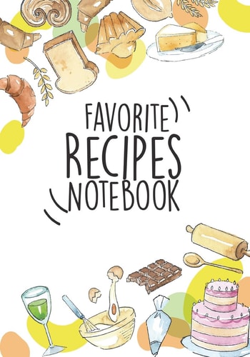 Favorite Recipes Notebook Cute Watercolor Cookbook : My Favorite and Our Family Recipes Journal : Recipe Books to Write in : Collect the Recipes in Your Cookbook, Recipe Notebook, Recipe Organizer (110 Pages / 7 X10 )