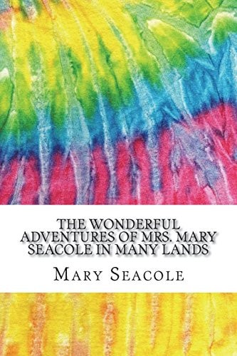 The Wonderful Adventures of Mrs. Mary Seacole in Many Lands The Autobiography of a Black Nurse in the Crimean War (History of Nursing Series)