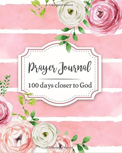 Prayer Journal: 100 Days Closer to God Daily Bible Organizer Christian Devotional with Verses Prayer Requests Gratitude Reflection Creative Religious Christian Writing Inspirational Book with Floral Watercolor Peony Rose Vintage Farmhouse Calligraphy Lettering Cover