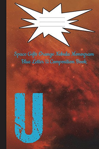 Space Gifts Orange Nebula Monogram Blue Letter U Composition Notebook Galaxy Art for Space Lovers, Science Students, Journaling 6x9 College Ruled 100 Pages