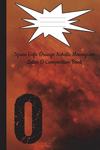 Space Gifts Orange Nebula Monogram Letter O Journal Composition Notebook Galaxy Gifts for Space Lovers, Science Students, Journaling 6x9 College Ruled 100 Pages