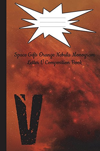 Space Gifts Orange Nebula Monogram Letter V Journal Composition Notebook Galaxy Gifts for Space Lovers, Science Students, Journaling 6x9 College Ruled 100 Pages