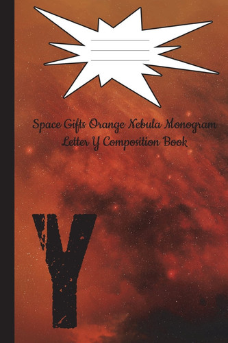 Space Gifts Orange Nebula Monogram Letter Y Journal Composition Notebook Galaxy Gifts for Space Lovers, Science Students, Journaling 6x9 College Ruled 100 Pages