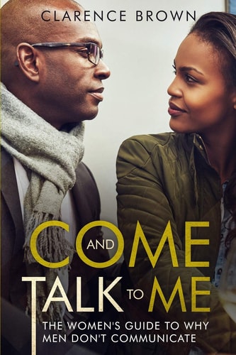 Come and Talk to Me The Women's Guide to Why Men Lack Communication