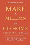 Make a Million Or Go Home! Achiever's Journal 30 Days of Strategic Journaling, Diary, Lined Pages Book