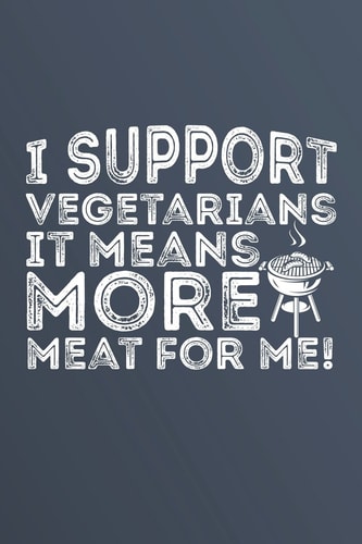 I Support Vegetarians It Means More Meat for Me Notebook for BBQ Recipes, 120 Page 6 X 9 Blank Recipe Book for Your Favorite BBQ Recipes