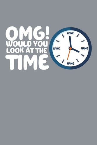 OMG Would You Look at the Time - Wine O'Clock 120 Page 6 X 9 Wide Ruled Notebook, Journal - Great Gift