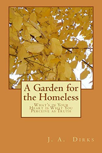 A Garden for the Homeless What's in Your Heart Is What You Perceive As Truth