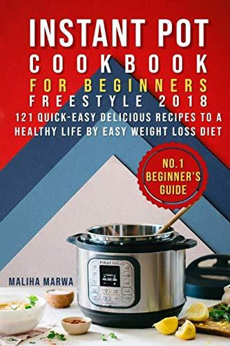 Instant Pot Cookbook for Beginners Easy Freestyle Instant Pot Cookbook 2018: 121 Quick-Easy and Delicious Recipes to Weight and Watch a Healthy Life by Easy Weight Loss Diet