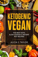 Ketogenic Vegan The Best Keto, Slow Cooker and Instant Pot Recipes. the Plant Based Cookbook You Need to Burn Fat, Boost Your Energy and Lose Weight