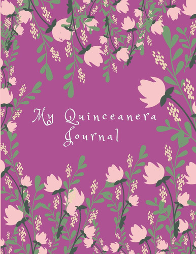 My Quinceanera Journal From Girl to Young Lady (Large Blank Lined Notebook for 15 Or 16 Year Old Teenage Girls to Write in and Remember This Transformative Time)