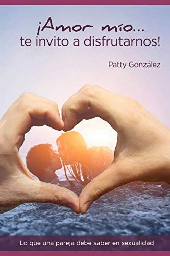 ¡Amor MíO... Te Invito a Disfrutarnos! Lo Que una Pareja Debe Saber en Sexualidad