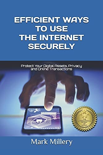 Efficient Ways to Use the Internet Securely Protect Your Digital Assets, Privacy and Online Transactions