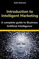 Introduction to Intelligent Marketing A Complete Guide to Business Artificial Intelligence