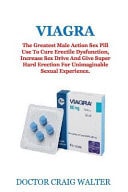 Viagra The Greatest Male Action Sex Pill Use to Cure Erectile Dysfunction, Increase Sex Drive and Give Super Hard Erection for Unimaginable Sexual Experience
