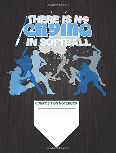 Composition Notebook Softball: There Is No Crying in Softball Journal for Back to School Gift, Wide-Ruled, 150 Pages (7. 44 X 9. 69)