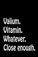 Valium. Vitamin. Whatever. Close Enough. Funny Sarcastic Memes and Quotes Journal- Funny Adult Humor Gifts - Gift for Hard to Buy for - Sarcastic Motivational Quotes Notebook Or Diary