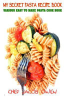 My Secret Recipe Pasta Book This Book Contains My Long Kept Various Recipe for Pasta