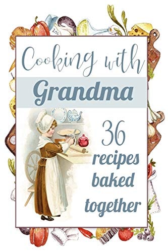 Cooking with Grandma Blank Recipe Journal : 36 Recipes Baked Together : Making Memories Gift for Grandchild