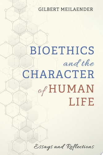 Bioethics and the Character of Human Life Essays and Reflections