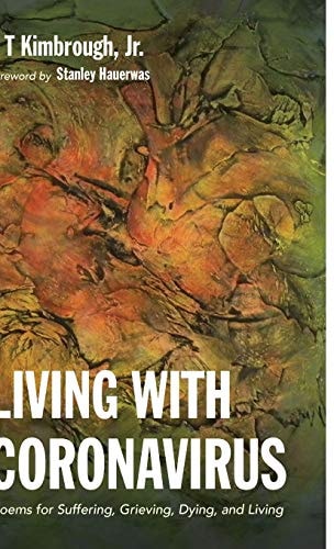 Living with Coronavirus Poems for Suffering, Grieving, Dying, and Living