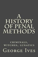 A History of Penal Methods Criminals, Witches, Lunatics