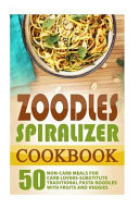 Zoodles Spiralizer Cookbook 50 Non-Carb Meals for Carb Lovers-Substitute Traditional Pasta Noodles with Fruits and Veggies