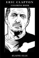 Eric Clapton Coloring Book 18 Grammy Awards Winner and the Best Guitarist in the World, Cream MasterMind and Cultural Icon Inspired Adult Coloring Book