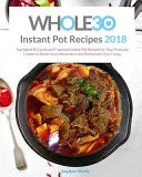 Whole 30 Instant Pot Recipes 2018 Top Rated 80 Quick and Flavored Instant Pot Recipes for Your Pressure Cooker, to Boost Your Metabolism and Rejuvenate Your Living.
