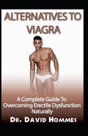 Altenatives to Viagra A Complete Guide to Overcoming Erectile Dysfunction Naturally
