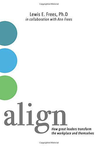 Align How Great Leaders Transform the Workplace and Themselves