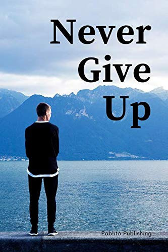 Never Give Up Motivational Notebook, Journal, Diary (110 Pages, Blank, 6 X 9)