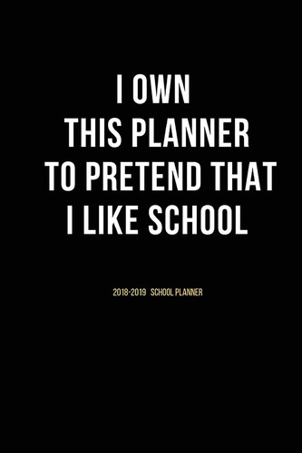 2018-2019 Academic Student Daily,Weekly,Monthly and Yearly School Planner(I Own This Planner to Pretend That I Like School) School Schedule Calendar Organizer Planner Notebook with Inspiration Quotes for School,college and University