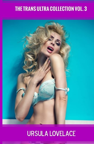 The Trans Ultra Collection Vol. 3 (10 Transgender, Crossdressing, and Feminization Stories)