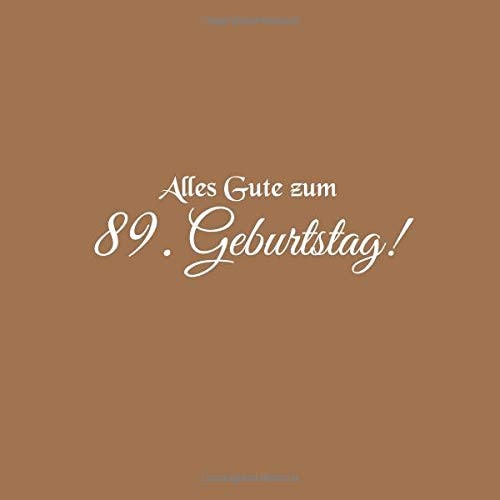 Alles Gute Zum 89 Geburtstag Gästebuch Zum 89 Jahre Geburtstag Gäste Buch Party Geschenkideen Deko Dekoration Geburtstagsdeko Geschenk Zum 89 Geburtstag Frau Mann Mutter Oma Opa Vater Freund Cover Braun