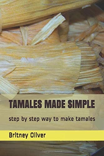 Tamales Made Simple Step by Step Way to Make Tamales