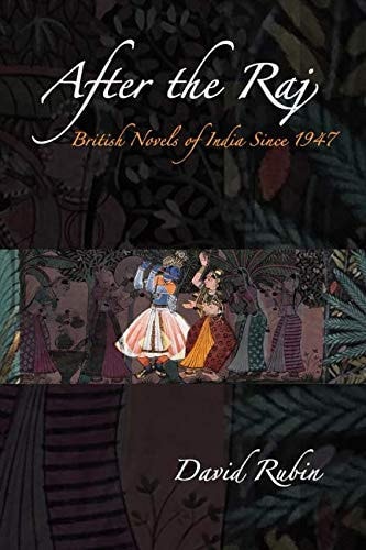 After the Raj: British Novels of India Since 1947