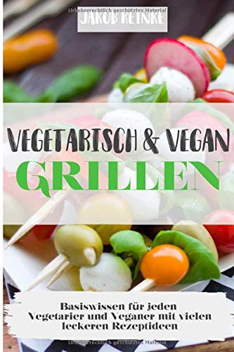 Vegetarisch und Vegan grillen: Basiswissen für jeden Veganer und Vegetarier mit leckeren Rezeptideen (German Edition)