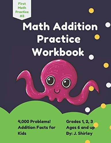 Math Addition Practice Workbook Grades 1-3 Math Workbook of Addition Practice Problems for Students in Grades 1, 2, 3; Addition Facts for Kids Ages 6 and Up