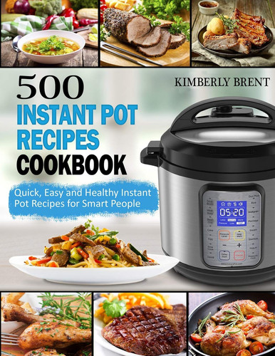 500 Instant Pot Recipes Cookbook Quick, Easy and Healthy Instant Pot Recipes for Smart People
