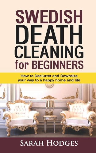 Swedish Death Cleaning for Beginners How to Declutter and Downsize Your Way to a Happy Home and Life