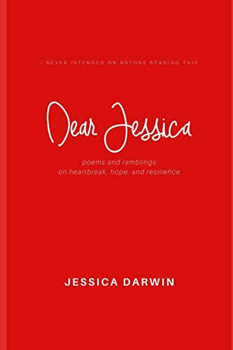 Dear Jessica Poems and Ramblings on Heartbreak, Hope, and Resilience.
