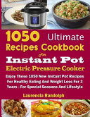 1050 Ultimate Recipes Cookbook for Instant Pot Electric Pressure Cooker Enjoy These 1050 New Instant Pot Recipes for Healthy Eating and Weight Loss for 3 Years - for Special Seasons and Lifestyle