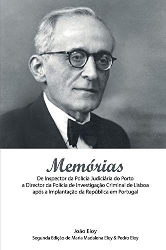 Memórias De Inspector Da Polícia Judiciária Do Porto a Director Da Polícia de Investigação Criminal de Lisboa Após a Implantação Da República Em Portugal