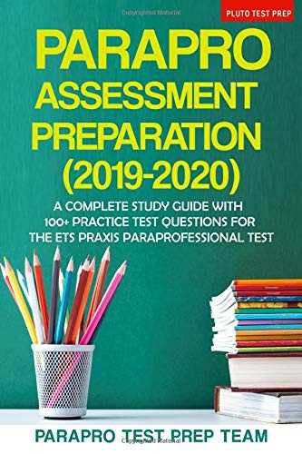ParaPro Assessment Preparation (2019-2020) A Complete Study Guide with 100+ Practice Test Questions for the ETS Praxis Paraprofessional Test