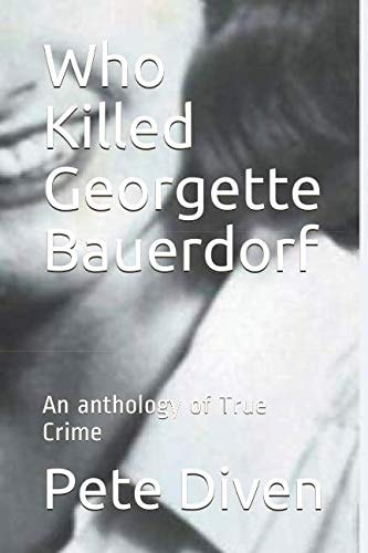 Who Killed Georgette Bauerdorf An Anthology of True Crime