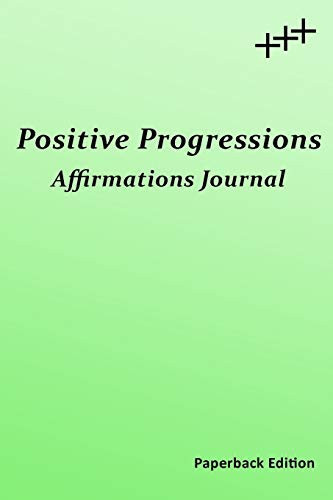 Positive Progressions Affirmations Journal Just a Few Minutes Each Day for a Healthier Body, Mind, and Spirit